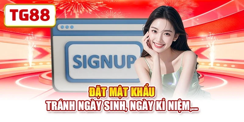 Đặt mật khẩu tránh ngày sinh, ngày kỉ niệm,...