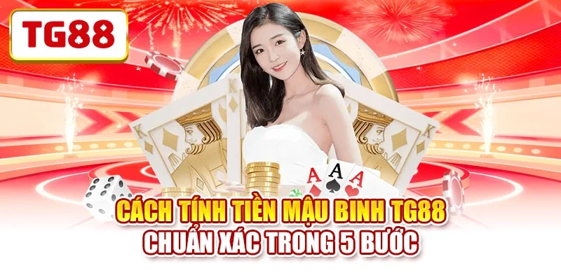 Cách Tính Tiền Mậu Binh TG88 - Chuẩn Xác Trong 5 Bước