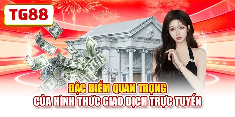 Đặc điểm quan trọng của hình thức giao dịch trực tuyến Đặc điểm quan trọng của hình thức giao dịch trực tuyến