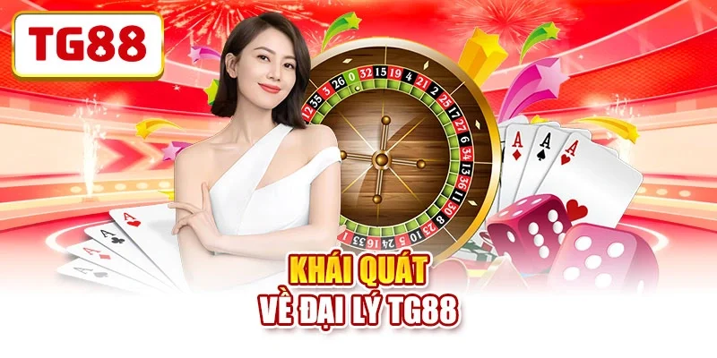 Khái quát về đại lý TG88 Khái quát về đại lý TG88