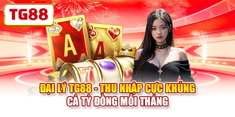 Đại Lý TG88 - Thu Nhập Cực Khủng Cả Tỷ Đồng Mỗi Tháng