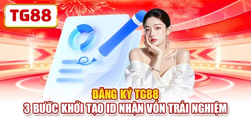 Đăng Ký TG88 - 3 Bước Khởi Tạo ID Nhận Vốn Trải Nghiệm