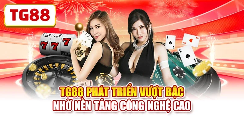 TG88 phát triển vượt bậc nhờ nền tảng công nghệ cao