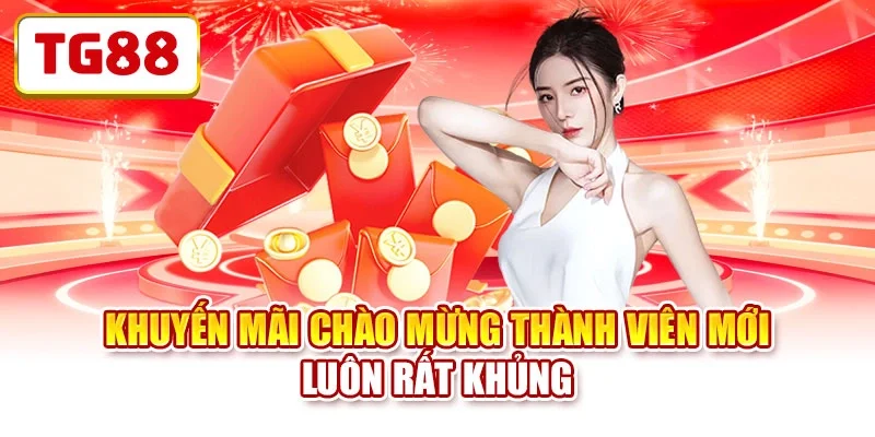 Khuyến mãi chào mừng thành viên mới luôn rất khủng