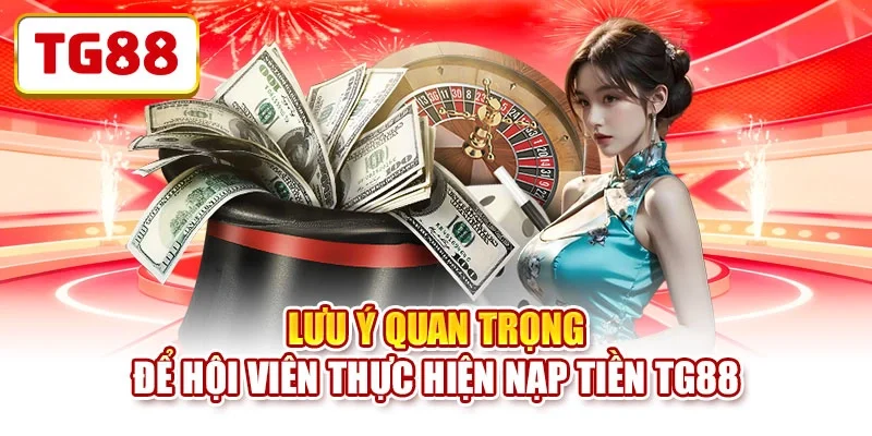 Lưu ý quan trọng để hội viên thực hiện nạp tiền TG88 Lưu ý quan trọng để hội viên thực hiện nạp tiền TG88