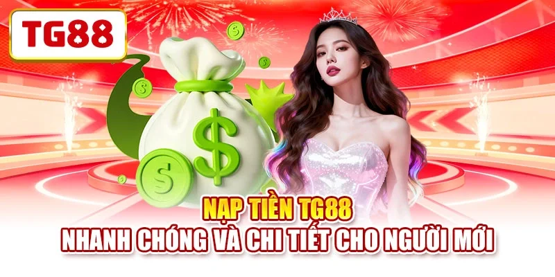Nạp Tiền TG88 - Nhanh Chóng Và Chi Tiết Cho Người Mới