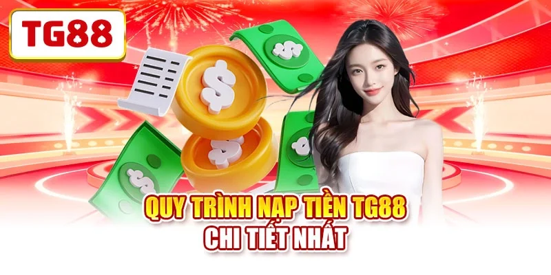 Quy trình nạp tiền TG88 chi tiết nhất 