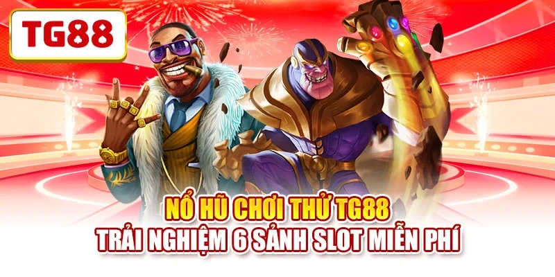 Nổ Hũ Chơi Thử TG88 - Trải Nghiệm 6 Sảnh Slot Miễn Phí
