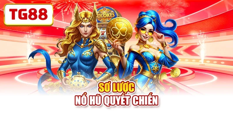 Sơ lược nổ hũ quyết chiến Sơ lược nổ hũ quyết chiến