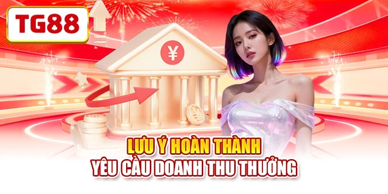 Lưu ý hoàn thành yêu cầu doanh thu thưởng
