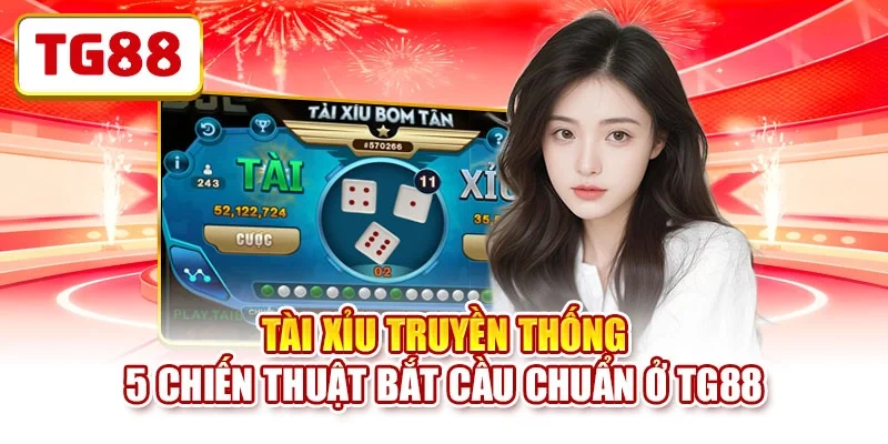Tài Xỉu Truyền Thống - 5 Chiến Thuật Bắt Cầu Chuẩn Ở TG88