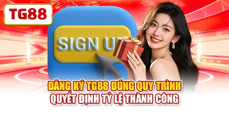 Đăng ký TG88 đúng quy trình quyết định tỷ lệ thành công